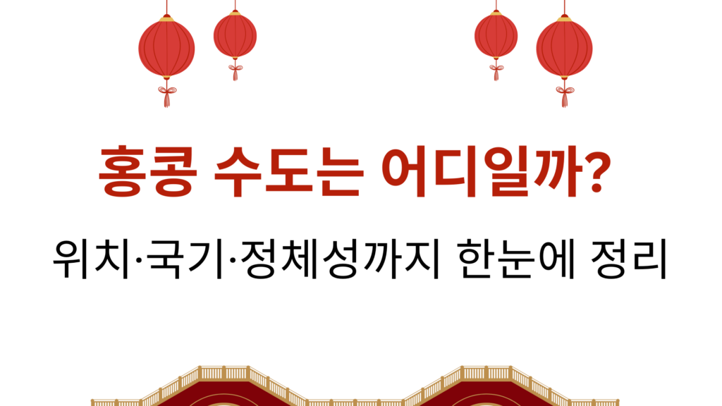홍콩 수도는 어디일까? 위치·국기·정체성까지 한눈에 정리