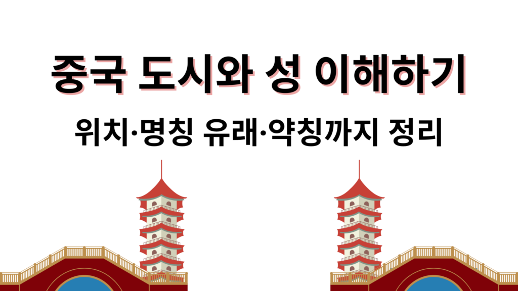 중국 도시와 성 이해하기 – 위치·명칭 유래·약칭까지 정리