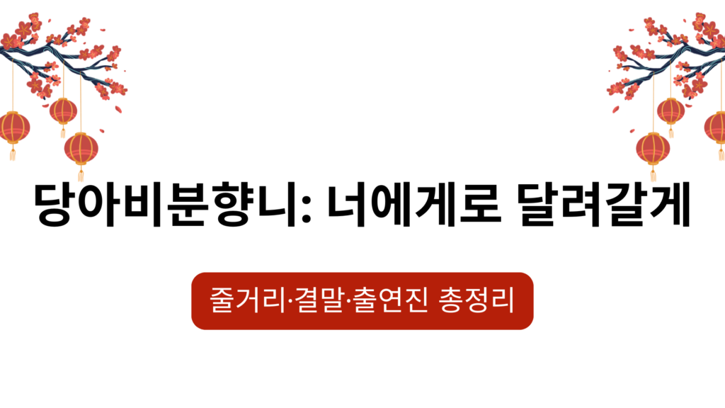 당아비분향니: 너에게로 달려갈게 – 줄거리·결말·출연진 총정리