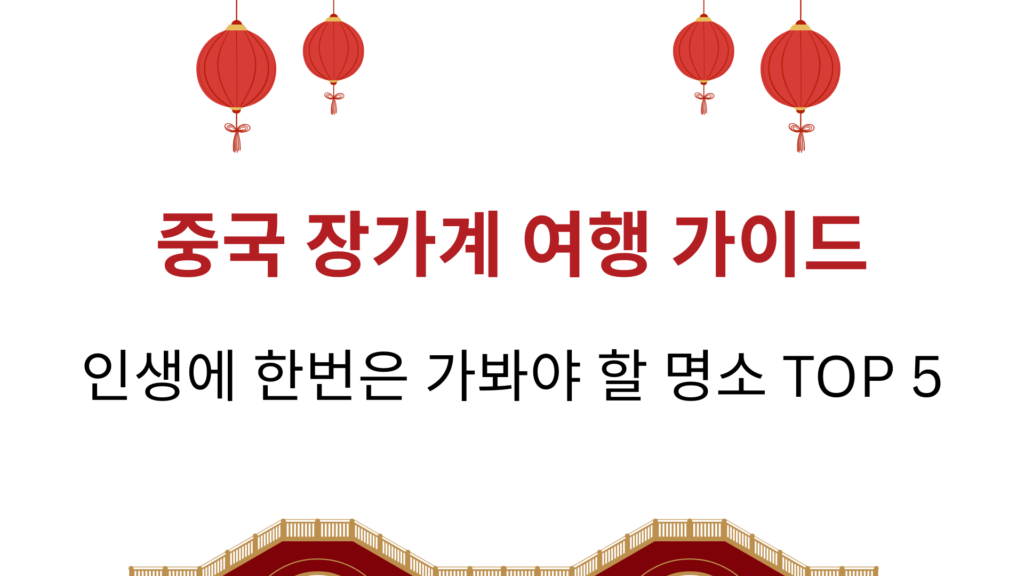중국 장가계 여행 가이드 – 인생에 한번은 가봐야 할 명소 TOP 5