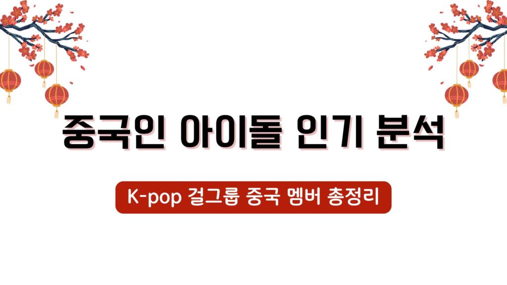 중국인 아이돌 인기 분석 – K-pop 걸그룹 중국 멤버 총정리
